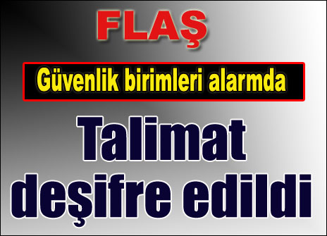 Talimat deşifre edildi güvenlik birimleri alarmda