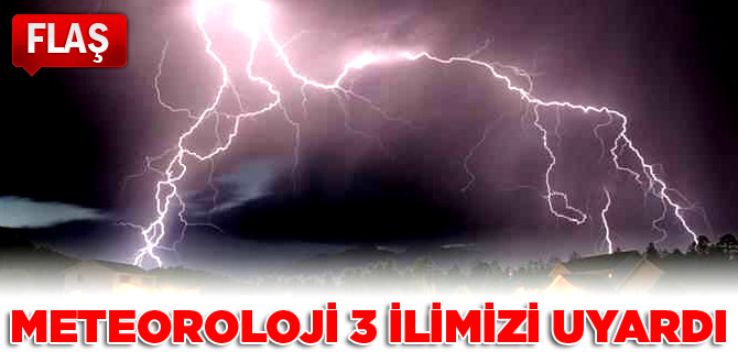 Meteoroloji 3 ilimizi uyardı