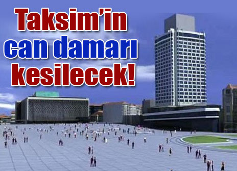 Taksim'in can damarı kesilecek