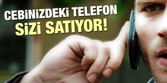 Cebinizdeki telefon sizi satıyor!