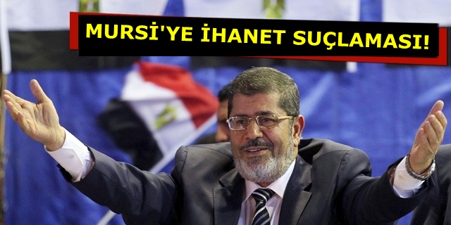 Mursi'ye ihanet suçlaması!