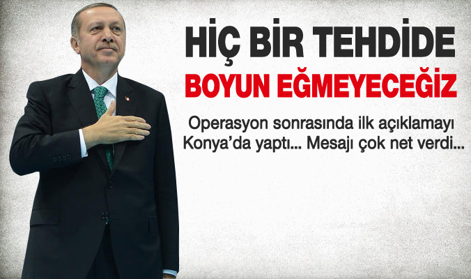 Erdoğan: Hiçbir tehdide boyun eğmeyeceğiz